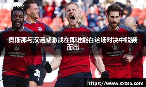 奥斯那与汉诺威激战在即谁能在这场对决中脱颖而出