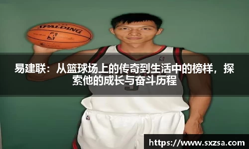 易建联：从篮球场上的传奇到生活中的榜样，探索他的成长与奋斗历程