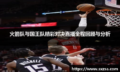 火箭队与国王队精彩对决直播全程回顾与分析