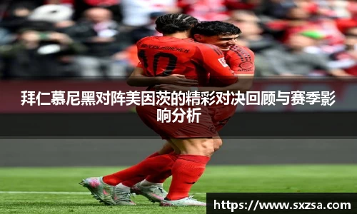 拜仁慕尼黑对阵美因茨的精彩对决回顾与赛季影响分析