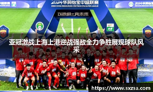 亚冠激战上海上港迎战强敌全力争胜展现球队风采