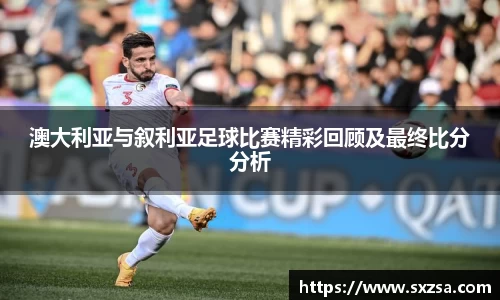 澳大利亚与叙利亚足球比赛精彩回顾及最终比分分析