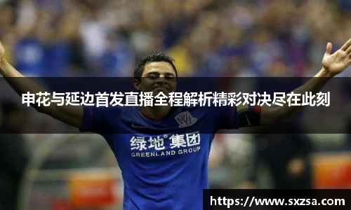 申花与延边首发直播全程解析精彩对决尽在此刻