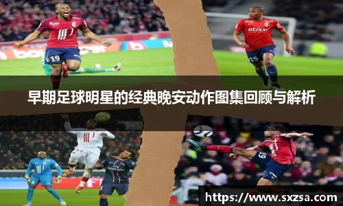 早期足球明星的经典晚安动作图集回顾与解析